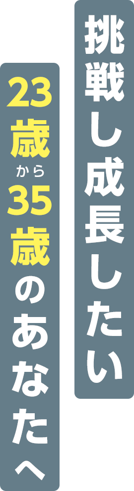 23から35歳のあなたへ挑戦し成長したい